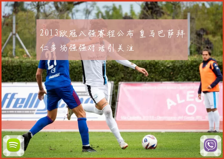 2013欧冠八强赛程公布 皇马巴萨拜仁多场强强对话引关注