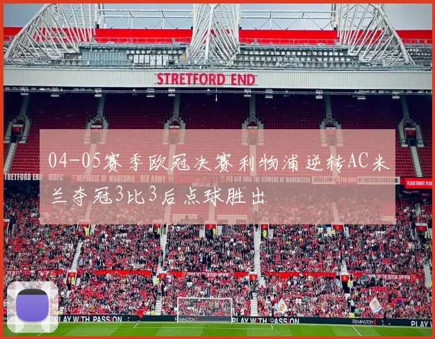 04-05赛季欧冠决赛利物浦逆转AC米兰夺冠3比3后点球胜出