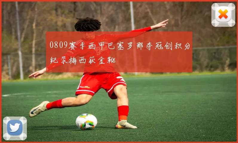 0809赛季西甲巴塞罗那夺冠创积分纪录梅西获金靴