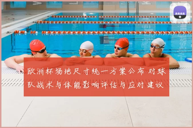 欧洲杯场地尺寸统一方案公布 对球队战术与体能影响评估与应对建议