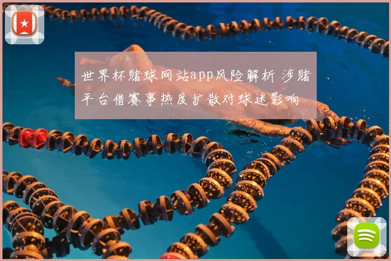 世界杯赌球网站app风险解析 涉赌平台借赛事热度扩散对球迷影响