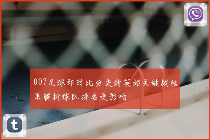007足球即时比分更新英超关键战结果解析球队排名受影响